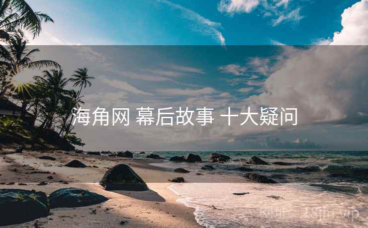 海角网 幕后故事 十大疑问