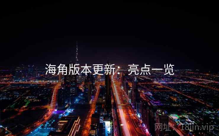 海角版本更新：亮点一览