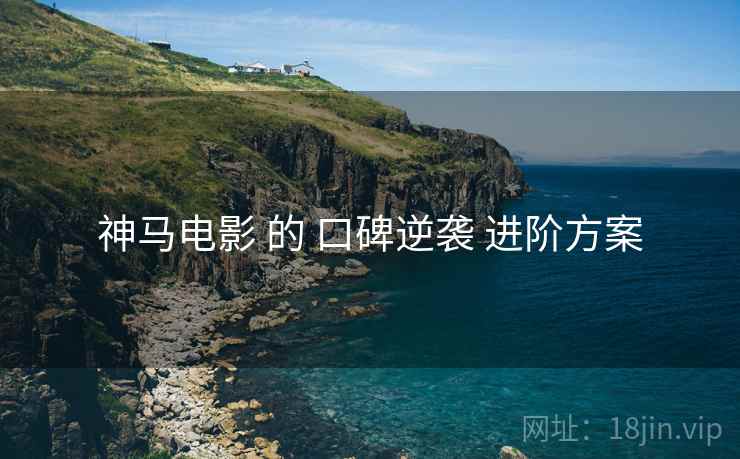 神马电影 的 口碑逆袭 进阶方案