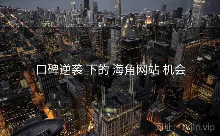 口碑逆袭 下的 海角网站 机会