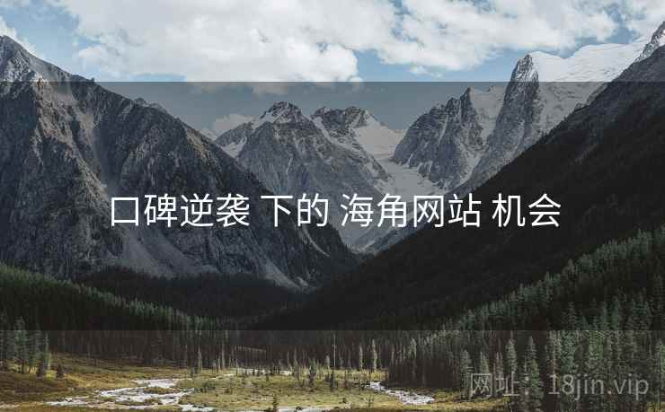 口碑逆袭 下的 海角网站 机会