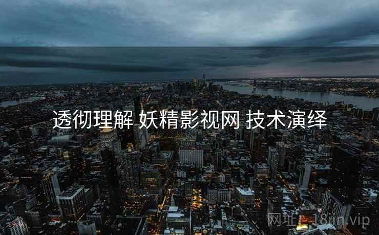 透彻理解 妖精影视网 技术演绎