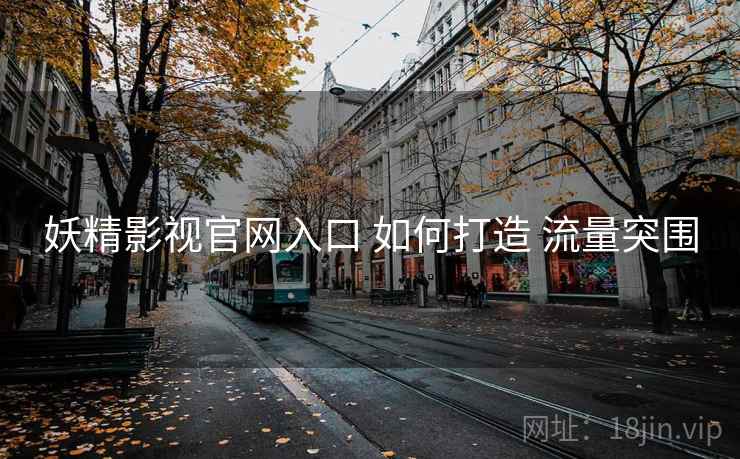 妖精影视官网入口 如何打造 流量突围