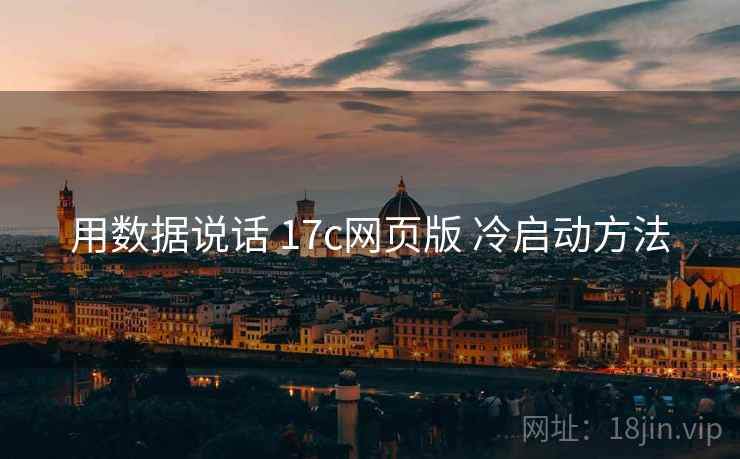 用数据说话 17c网页版 冷启动方法