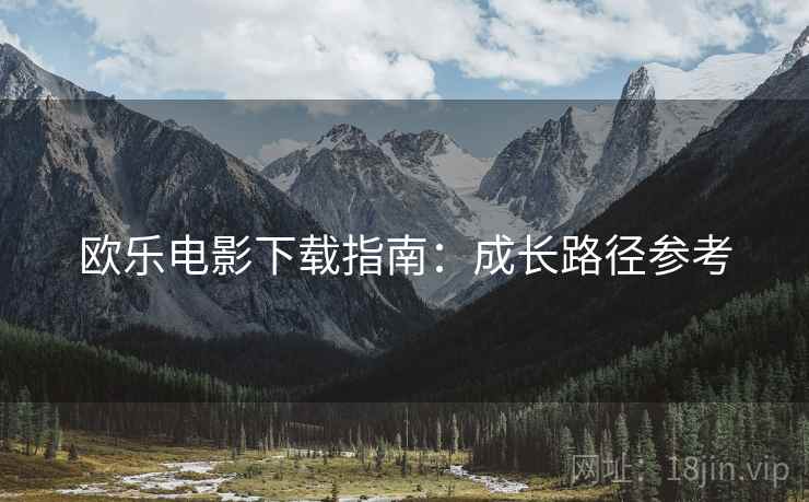 欧乐电影下载指南：成长路径参考